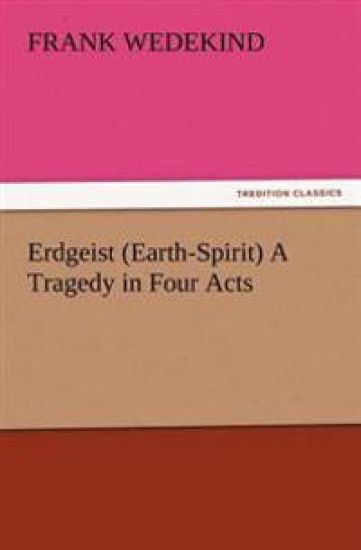 Erdgeist (Earth-Spirit) A Tragedy in Four Acts