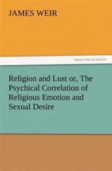 Religion and Lust or, The Psychical Correlation of Religious Emotion and Sexual Desire