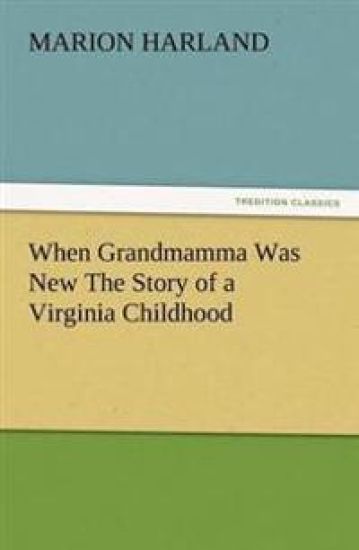 When Grandmamma Was New the Story of a Virginia Childhood – Marion Harland, kirjan kansikuva