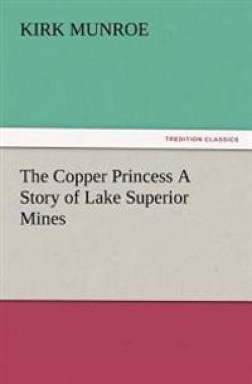 The Copper Princess A Story of Lake Superior Mines – Kirk Munroe, kirjan kansikuva