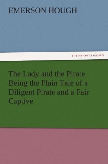The Lady and the Pirate Being the Plain Tale of a Diligent Pirate and a Fair Captive – Emerson Hough, kirjan kansikuva