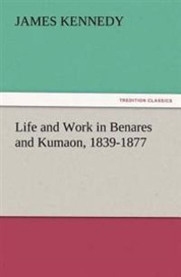 Life and Work in Benares and Kumaon, 1839-1877