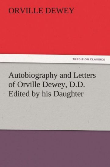 Autobiography and Letters of Orville Dewey, D.D. Edited by His Daughter