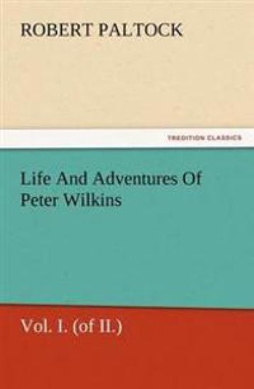 Life and Adventures of Peter Wilkins, Vol. I. (of II.)