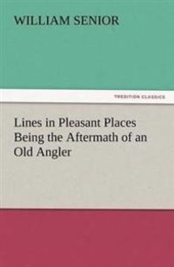 Lines in Pleasant Places Being the Aftermath of an Old Angler