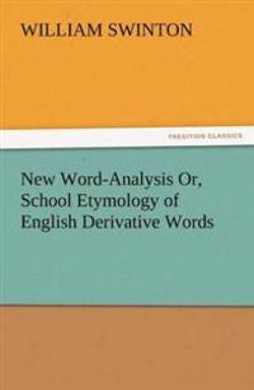 New Word-Analysis Or, School Etymology of English Derivative Words