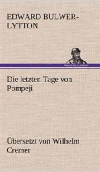 Die Letzten Tage Von Pompeji (Ubersetzt Von Wilhelm Cremer)