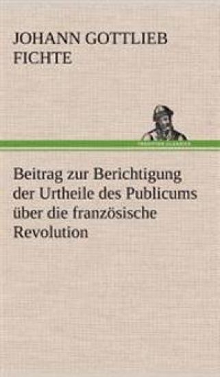 Beitrag Zur Berichtigung Der Urtheile Des Publicums Uber Die Franzosische Revolution.