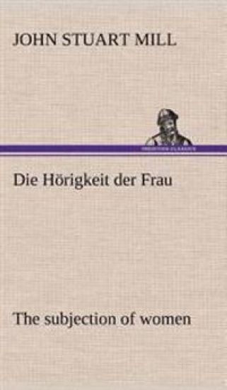 Die Horigkeit Der Frau (the Subjection of Women)