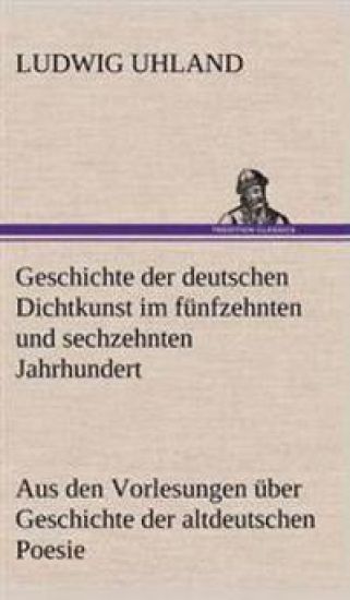 Geschichte Der Deutschen Dichtkunst Im Funfzehnten Und Sechzehnten Jahrhundert