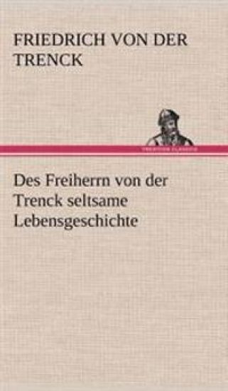 Des Freiherrn Von Der Trenck Seltsame Lebensgeschichte