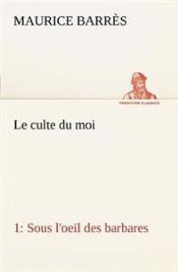 Le culte du moi 1 Sous l'oeil des barbares