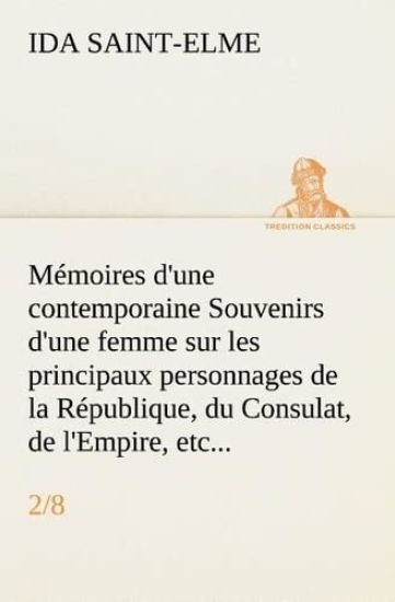 Mémoires d'une contemporaine (2/8) Souvenirs d'une femme sur les principaux personnages de la République, du Consulat, de l'Empire, etc...