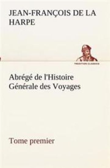 Abrégé de l'Histoire Générale des Voyages (Tome premier)