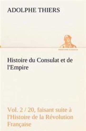 Histoire du Consulat et de l'Empire, (Vol. 2 / 20) faisant suite à l'Histoire de la Révolution Française