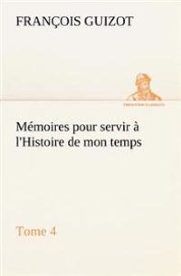 Mémoires pour servir à l'Histoire de mon temps (Tome 4)