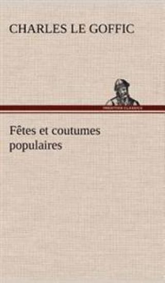 Fêtes et coutumes populaires Les fêtes patronales-Le réveillon-Masques et travestis-Le joli mois de Mai-Les noces en Bretagne-La fête des morts-Les feux de la Saint-Jean-Danses et Musiques populaires