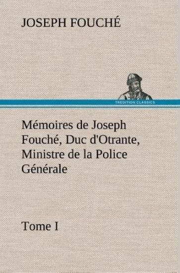 Mémoires de Joseph Fouché, Duc d'Otrante, Ministre de la Police Générale Tome I