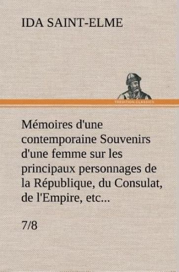 Mémoires d'une contemporaine (7/8) Souvenirs d'une femme sur les principaux personnages de la République, du Consulat, de l'Empire, etc...