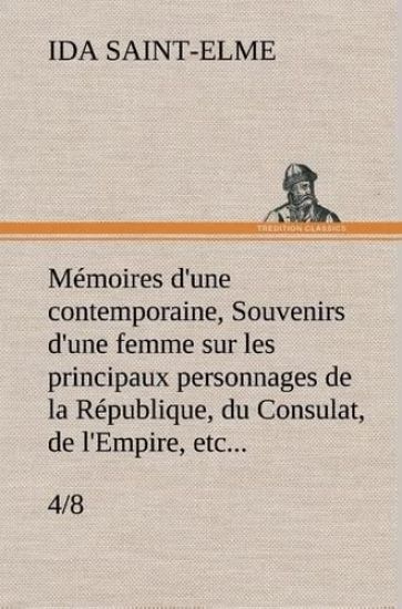 Mémoires d'une contemporaine, (4/8) Souvenirs d'une femme sur les principaux personnages de la République, du Consulat, de l'Empire, etc...
