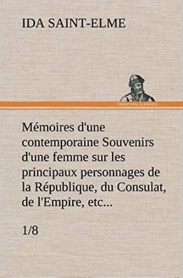 Mémoires d'une contemporaine (1/8) Souvenirs d'une femme sur les principaux personnages de la République, du Consulat, de l'Empire, etc...