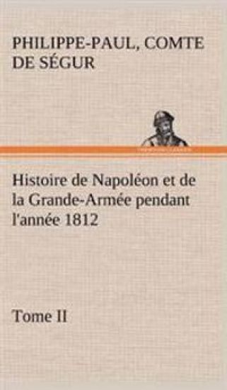 Histoire de Napoléon et de la Grande-Armée pendant l'année 1812 Tome II