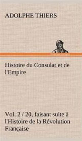 Histoire du Consulat et de l'Empire, (Vol. 2 / 20) faisant suite à l'Histoire de la Révolution Française