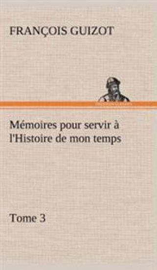 Mémoires pour servir à l'Histoire de mon temps (Tome 3)