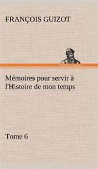 Mémoires pour servir à l'Histoire de mon temps (Tome 6)