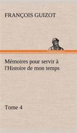 Mémoires pour servir à l'Histoire de mon temps (Tome 4)