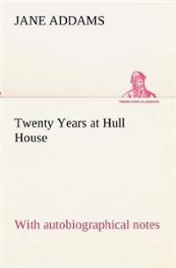 Twenty Years at Hull House; with autobiographical notes