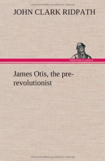 James Otis, the pre-revolutionist