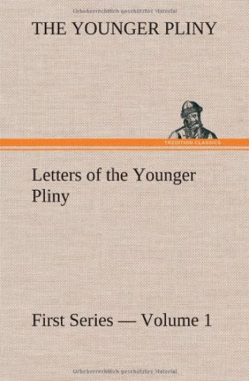 Letters of the Younger Pliny, First Series - Volume 1