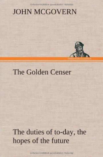 The Golden Censer The duties of to-day, the hopes of the future