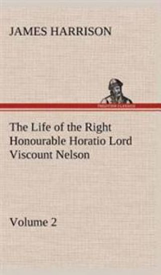 The Life of the Right Honourable Horatio Lord Viscount Nelson, Volume 2