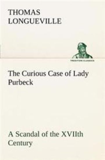 The Curious Case of Lady Purbeck A Scandal of the XVIIth Century