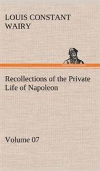 Recollections of the Private Life of Napoleon - Volume 07