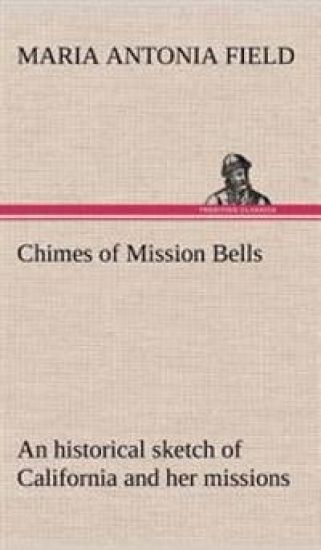Chimes of Mission Bells; an historical sketch of California and her missions