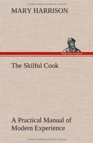 The Skilful Cook A Practical Manual of Modern Experience
