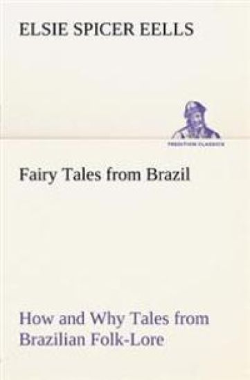 Fairy Tales from Brazil How and Why Tales from Brazilian Folk-Lore