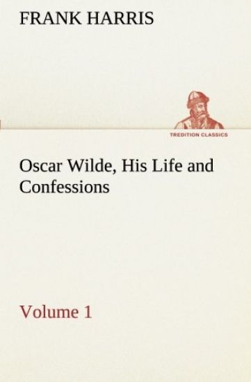 Oscar Wilde, His Life and Confessions - Volume 1