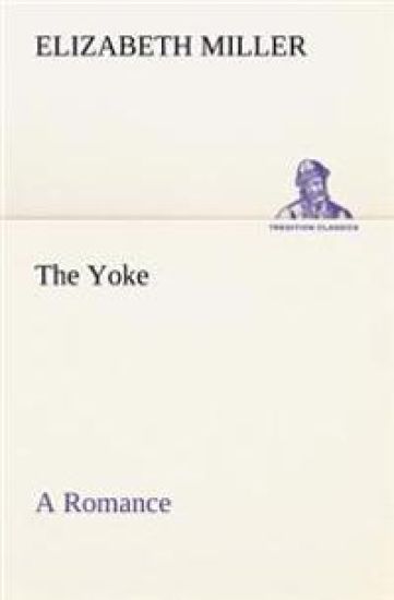 The Yoke A Romance of the Days when the Lord Redeemed the Children of Israel from the Bondage of Egypt