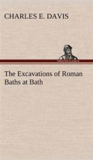 The Excavations of Roman Baths at Bath