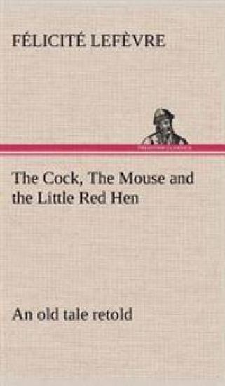 The Cock, The Mouse and the Little Red Hen an old tale retold