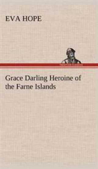 Grace Darling Heroine of the Farne Islands