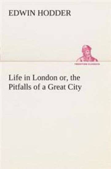 Life in London or, the Pitfalls of a Great City