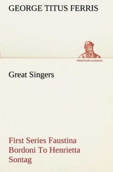Great Singers, First Series Faustina Bordoni To Henrietta Sontag