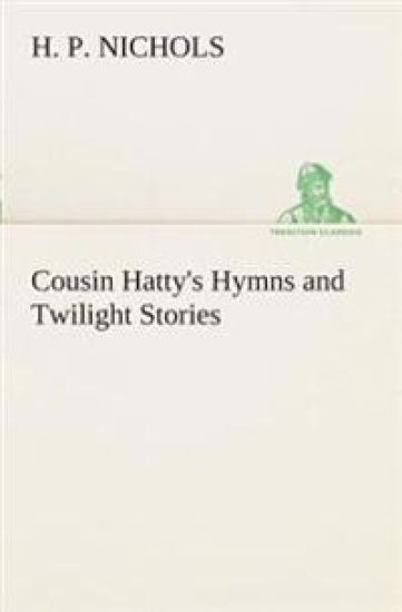 Cousin Hatty's Hymns and Twilight Stories