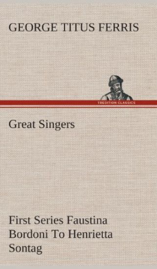 Great Singers, First Series Faustina Bordoni To Henrietta Sontag