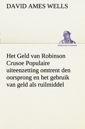 Het Geld van Robinson Crusoe Populaire uiteenzetting omtrent den oorsprong en het gebruik van geld als ruilmiddel